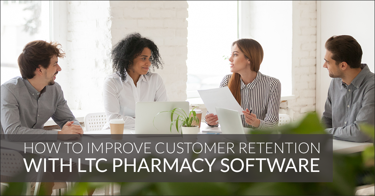 How to Improve Customer Retention with LTC Pharmacy Software
