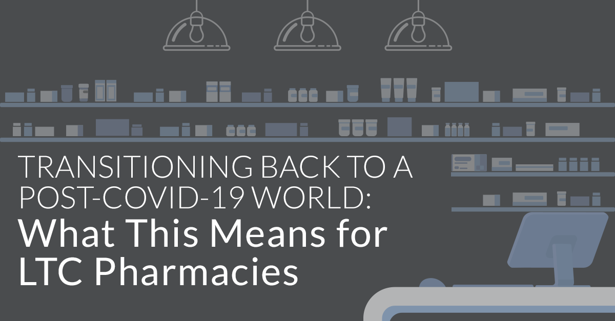 Transitioning Back to a Post-COVID-19 World: What This Means for LTC Pharmacies